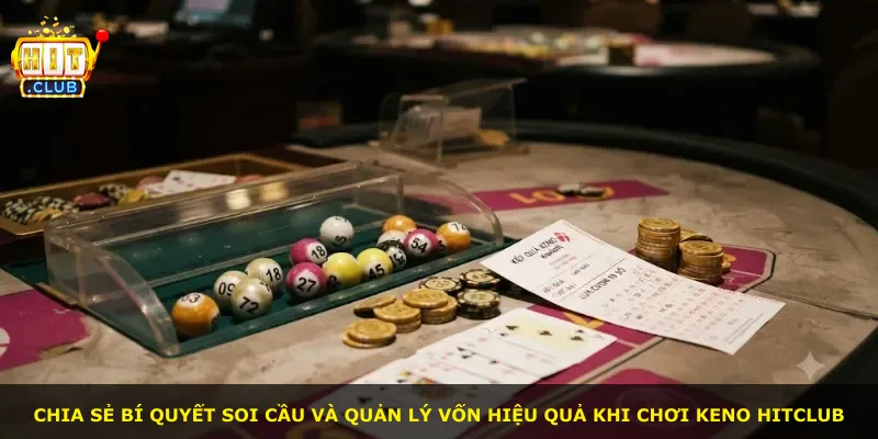 Chia sẻ bí quyết soi cầu và quản lý vốn hiệu quả khi chơi Keno Hitclub