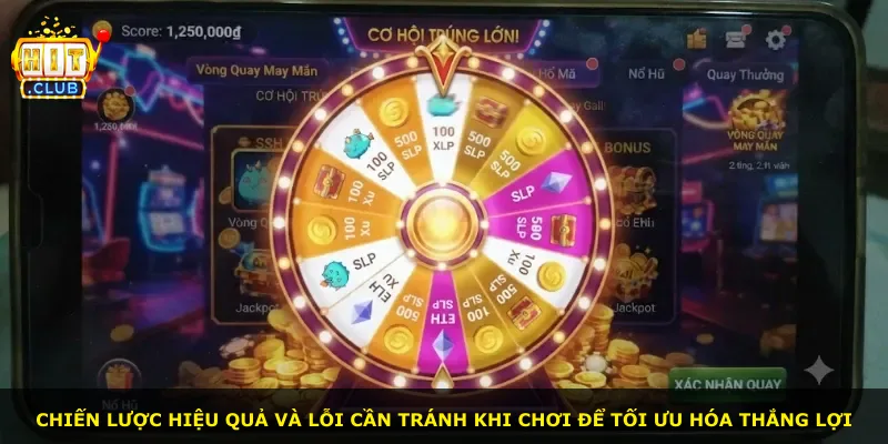 Chiến lược hiệu quả và lỗi cần tránh khi chơi để tối ưu hóa thắng lợi