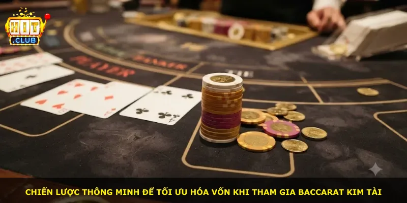 Chiến lược thông minh để tối ưu hóa vốn khi tham gia Baccarat Kim Tài