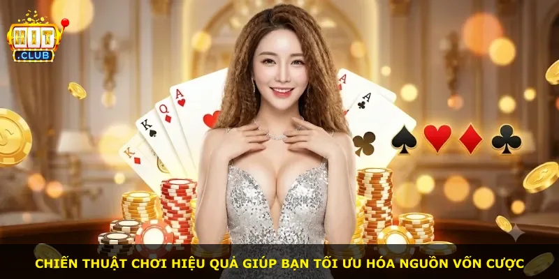 Chiến thuật chơi hiệu quả giúp bạn tối ưu hóa nguồn vốn cược