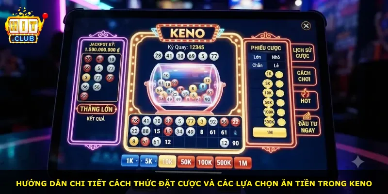 Hướng dẫn chi tiết cách thức đặt cược và các lựa chọn ăn tiền trong Keno