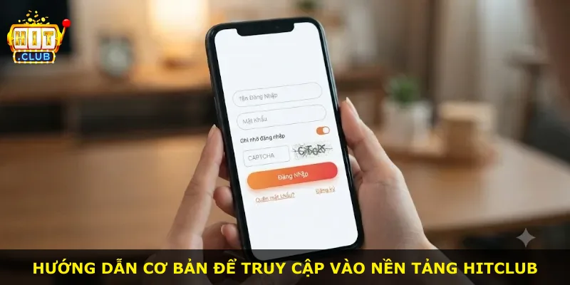 Hướng dẫn cơ bản để truy cập vào nền tảng Hitclub