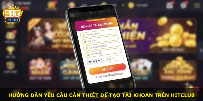 Hướng dẫn yêu cầu cần thiết để tạo tài khoản trên Hitclub