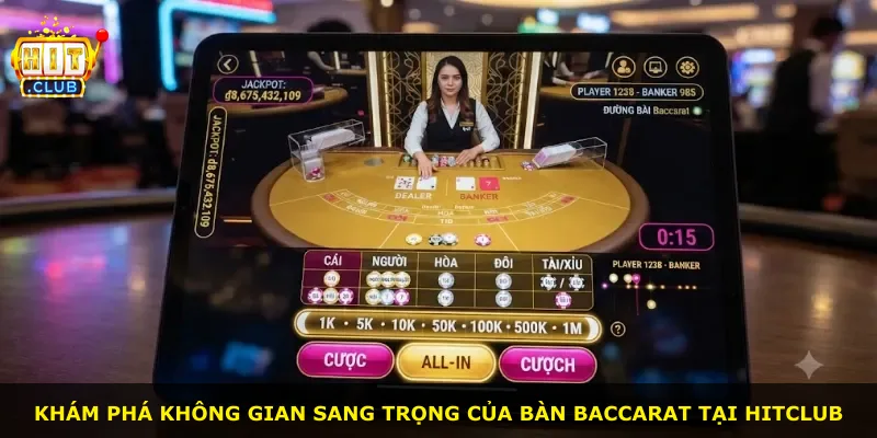 Khám phá không gian sang trọng của bàn Baccarat tại Hitclub