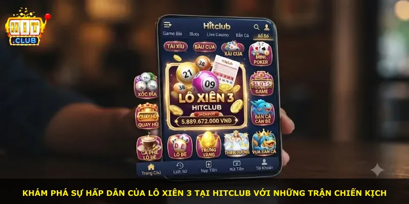 Khám phá sự hấp dẫn của lô xiên 3 tại Hitclub với những trận chiến kịch