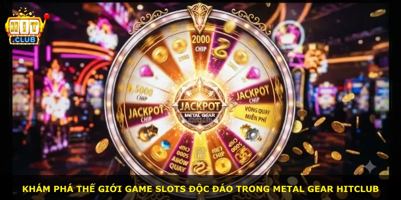 Khám phá thế giới game slots độc đáo trong Metal Gear Hitclub