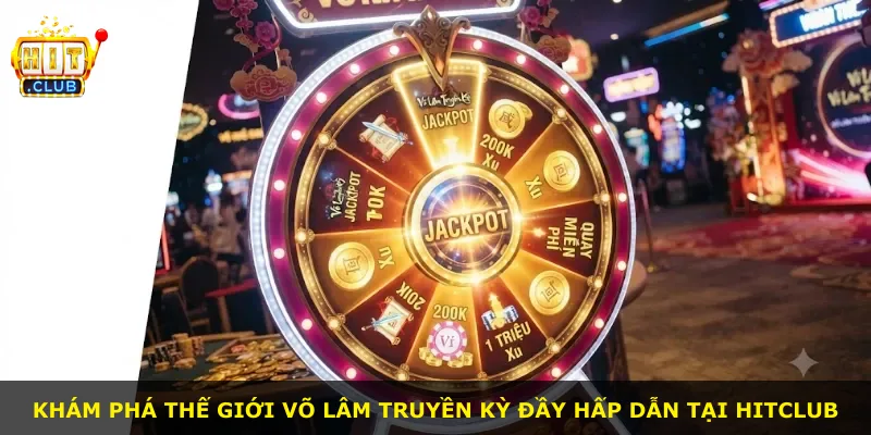 Khám phá thế giới Võ Lâm Truyền Kỳ đầy hấp dẫn tại Hitclub