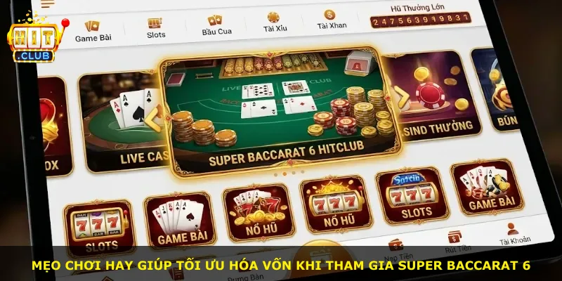 Mẹo chơi hay giúp tối ưu hóa vốn khi tham gia Super Baccarat 6