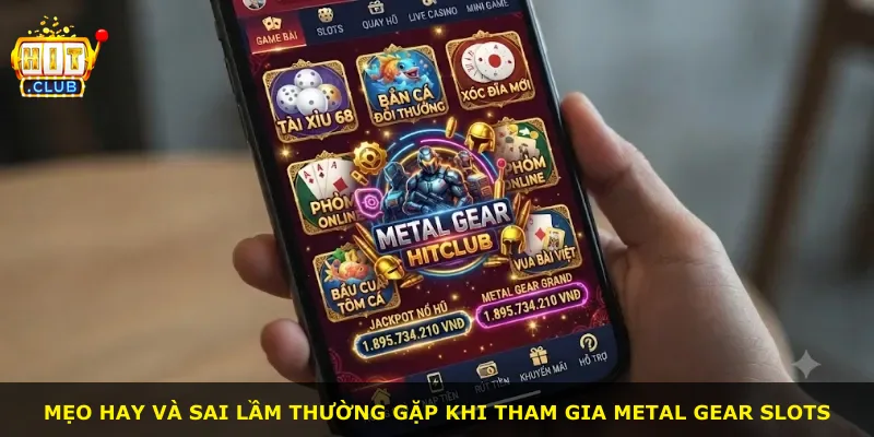 Mẹo hay và sai lầm thường gặp khi tham gia Metal Gear slots